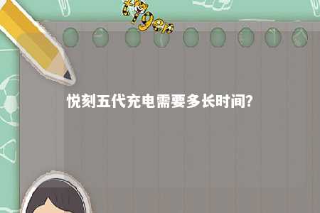 悦刻五代充电需要多长时间？ 